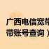 广西电信宽带账号查询手机版本（广西电信宽带账号查询）