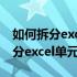 如何拆分excel单元格一个拆成两行（如何拆分excel单元格）