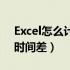 Excel怎么计算时间差分钟（excel怎么计算时间差）