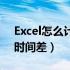 Excel怎么计算时间差分钟（excel怎么计算时间差）