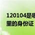 120104是哪里的身份证号码（120104是哪里的身份证）