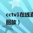 cctv1在线直播回放对话（cctv1在线直播可回放）