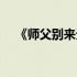 《师父别来无恙》（师父别来无恙全文）