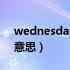 wednesday是什么意思（thursday是什么意思）