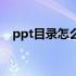 ppt目录怎么制作（ppt目录怎么做好看）