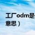 工厂odm是什么意思中文（工厂odm是什么意思）