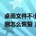 桌面文件不小心删除了怎么恢复（桌面文件误删怎么恢复）