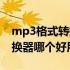 mp3格式转换器哪个好用一点（mp3格式转换器哪个好用）