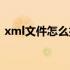 xml文件怎么打开编辑（xml文件怎么打开）