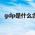 gdp是什么含义（gdp是什么意思通俗讲）