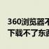 360浏览器不能下载文件怎么办（360浏览器下载不了东西）