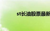 st长油股票最新消息（st长油）