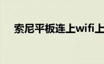 索尼平板连上wifi上不了网（索尼平板）