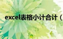 excel表格小计合计（excel表格小计求和）