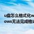 u盘怎么格式化windows无法完成格式化（u盘格式化windows无法完成格式化）