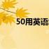 50用英语怎么说（30用英语怎么说）