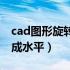 cad图形旋转成水平的快捷键（cad图形旋转成水平）