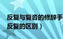 反复与复沓的修辞手法区别是什么?（复沓和反复的区别）