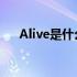 Alive是什么意思?（alive是什么意思）