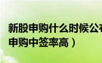 新股申购什么时候公布中签号（新股什么时间申购中签率高）