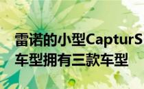 雷诺的小型CapturSUV即将抵达澳大利亚该车型拥有三款车型