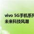 vivo 5G手机系列引领时代潮流，强劲功能与体验助你畅享未来科技风潮