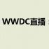 WWDC直播：最新苹果开发者大会实时传递