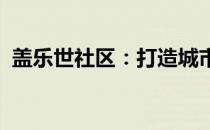 盖乐世社区：打造城市新生活方式的聚集地