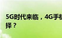 5G时代来临，4G手机依旧能用，你会如何抉择？