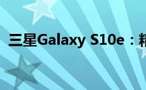 三星Galaxy S10e：精致小屏旗舰的再解析