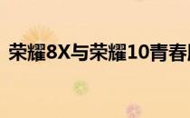 荣耀8X与荣耀10青春版对比：哪个更优越？