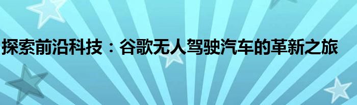 探索前沿科技：谷歌无人驾驶汽车的革新之旅